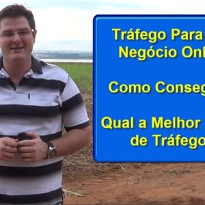 Tráfego Para Seu Negócio Online – Como Conseguir, e Quais as Melhores Fontes de Tráfego?